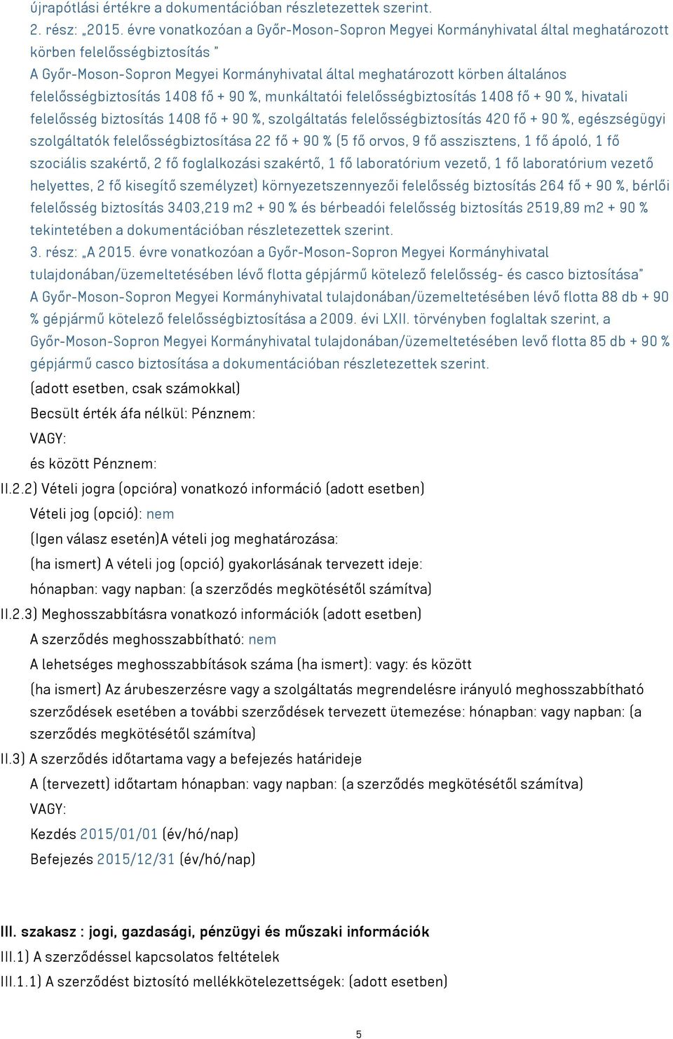 felelősségbiztosítás 1408 fő + 90 %, munkáltatói felelősségbiztosítás 1408 fő + 90 %, hivatali felelősség biztosítás 1408 fő + 90 %, szolgáltatás felelősségbiztosítás 420 fő + 90 %, egészségügyi