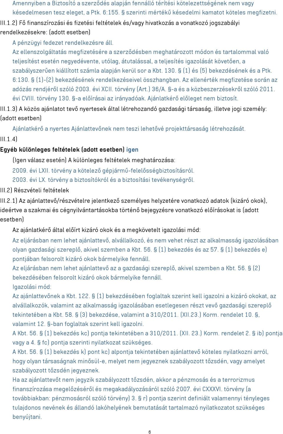 2) Fő finanszírozási és fizetési feltételek és/vagy hivatkozás a vonatkozó jogszabályi rendelkezésekre: (adott esetben) A pénzügyi fedezet rendelkezésre áll.