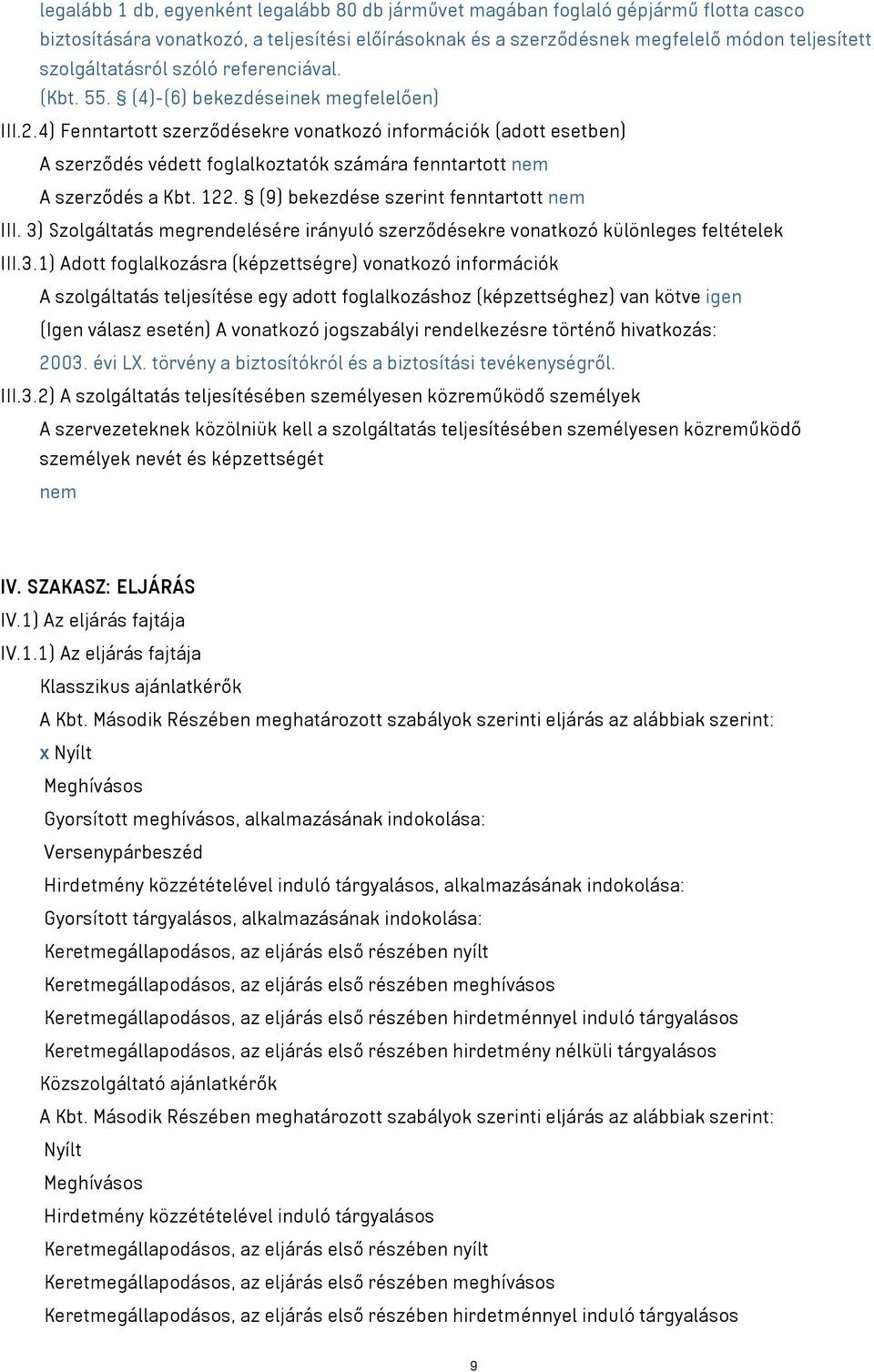 4) Fenntartott szerződésekre vonatkozó információk (adott esetben) A szerződés védett foglalkoztatók számára fenntartott nem A szerződés a Kbt. 122. (9) bekezdése szerint fenntartott nem III.
