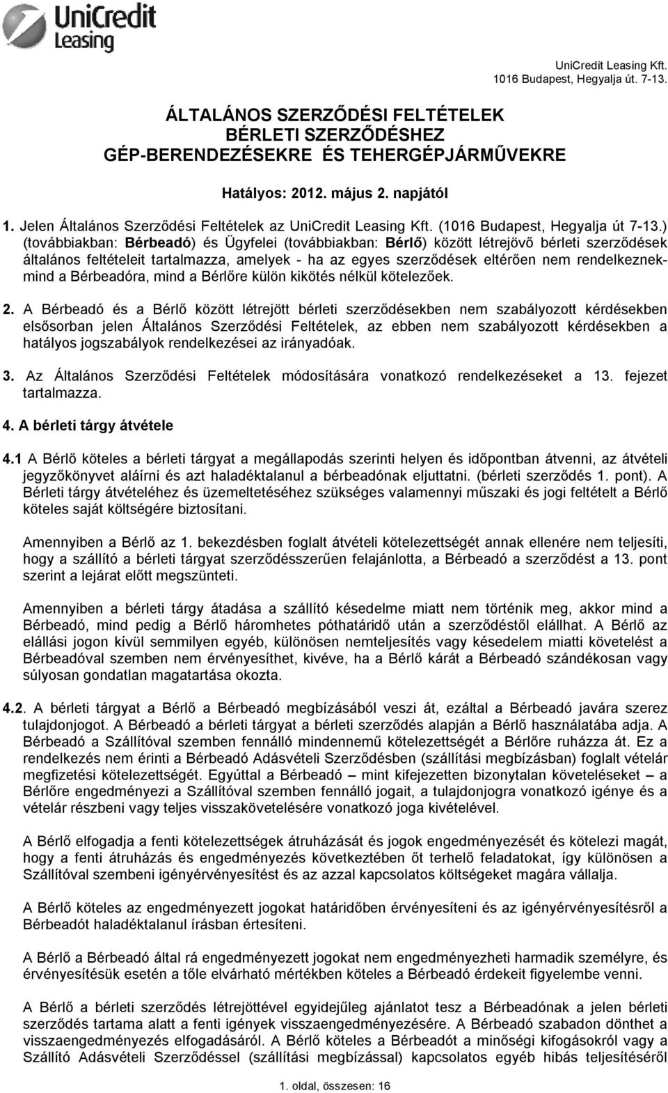 ) (továbbiakban: Bérbeadó) és Ügyfelei (továbbiakban: Bérlő) között létrejövő bérleti szerződések általános feltételeit tartalmazza, amelyek - ha az egyes szerződések eltérően nem rendelkeznekmind a