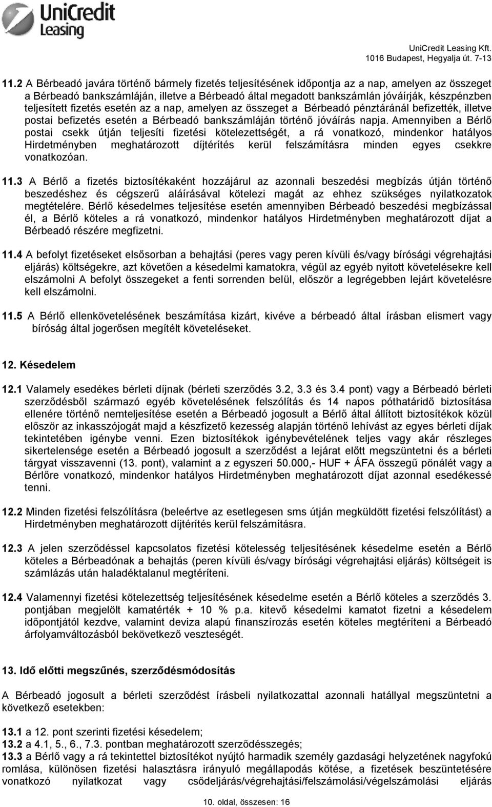 Amennyiben a Bérlő postai csekk útján teljesíti fizetési kötelezettségét, a rá vonatkozó, mindenkor hatályos Hirdetményben meghatározott díjtérítés kerül felszámításra minden egyes csekkre