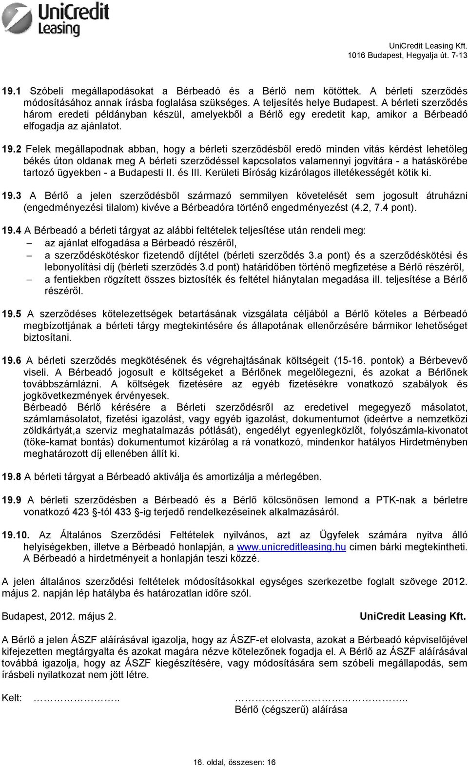 2 Felek megállapodnak abban, hogy a bérleti szerződésből eredő minden vitás kérdést lehetőleg békés úton oldanak meg A bérleti szerződéssel kapcsolatos valamennyi jogvitára - a hatáskörébe tartozó