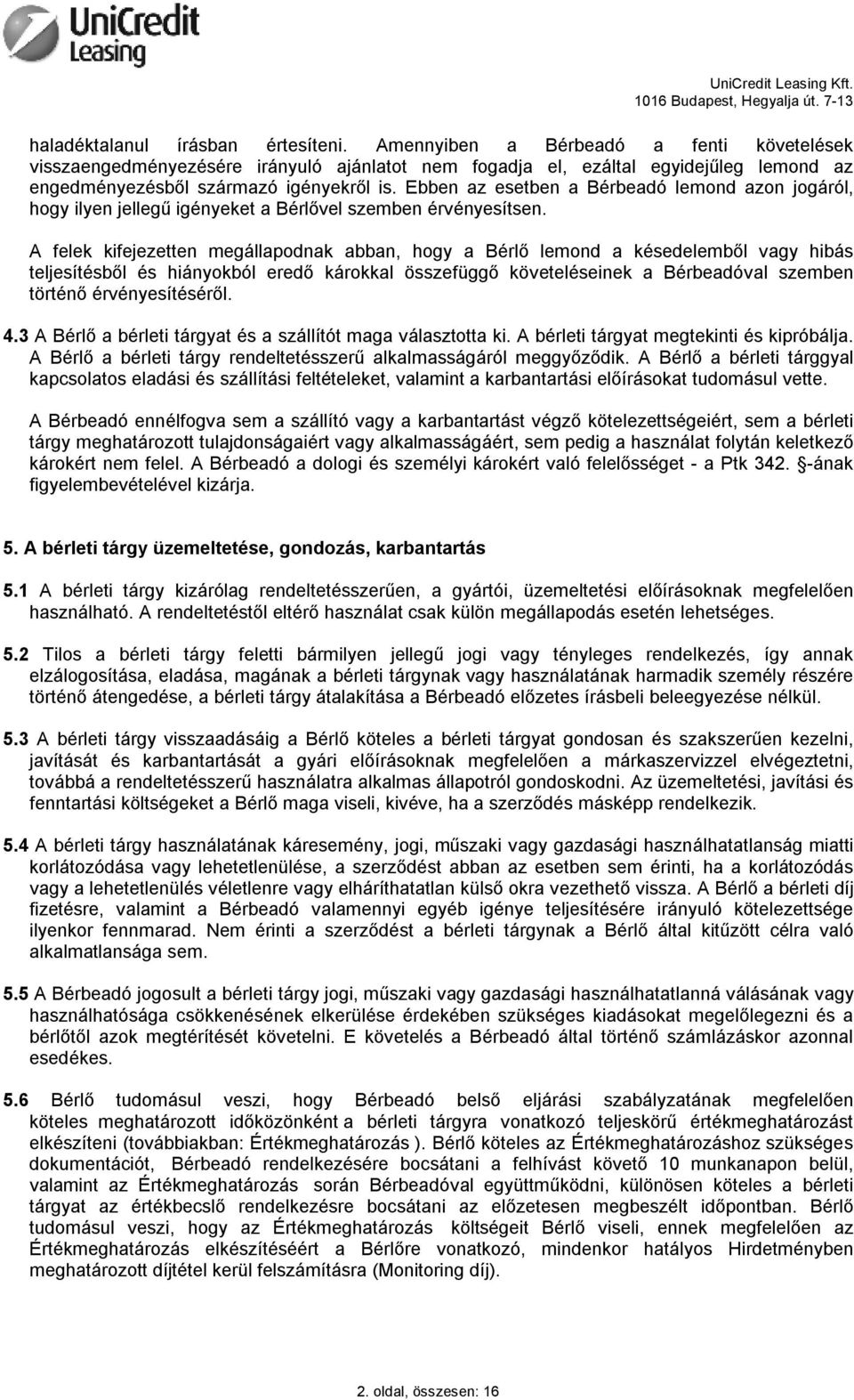 Ebben az esetben a Bérbeadó lemond azon jogáról, hogy ilyen jellegű igényeket a Bérlővel szemben érvényesítsen.