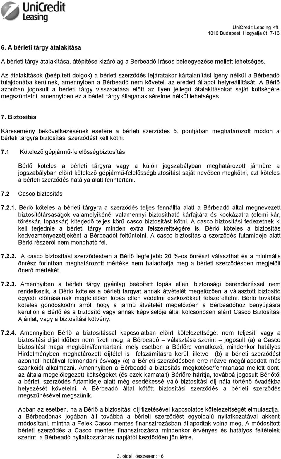 A Bérlő azonban jogosult a bérleti tárgy visszaadása előtt az ilyen jellegű átalakításokat saját költségére megszüntetni, amennyiben ez a bérleti tárgy állagának sérelme nélkül lehetséges. 7.