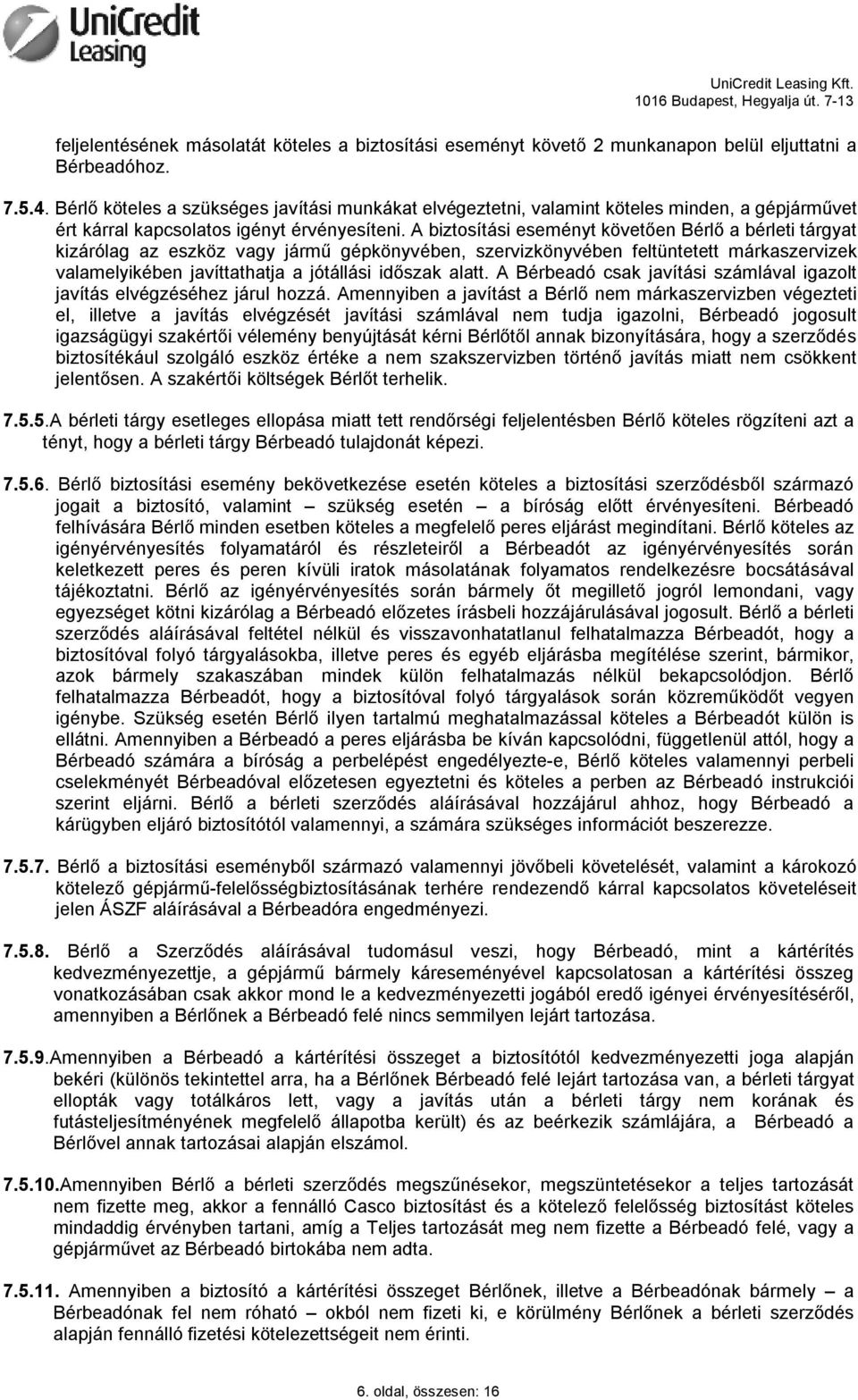 A biztosítási eseményt követően Bérlő a bérleti tárgyat kizárólag az eszköz vagy jármű gépkönyvében, szervizkönyvében feltüntetett márkaszervizek valamelyikében javíttathatja a jótállási időszak