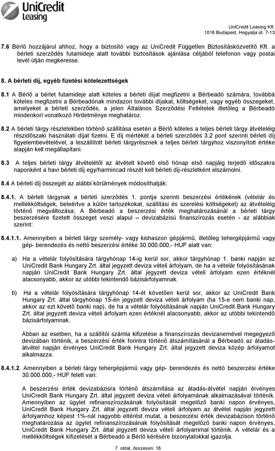 1 A Bérlő a bérlet futamideje alatt köteles a bérleti díjat megfizetni a Bérbeadó számára, továbbá köteles megfizetni a Bérbeadónak mindazon további díjakat, költségeket, vagy egyéb összegeket,