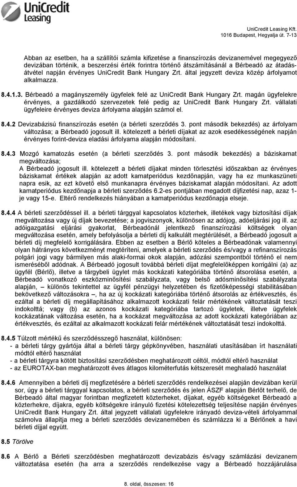 magán ügyfelekre érvényes, a gazdálkodó szervezetek felé pedig az UniCredit Bank Hungary Zrt. vállalati ügyfeleire érvényes deviza árfolyama alapján számol el. 8.4.