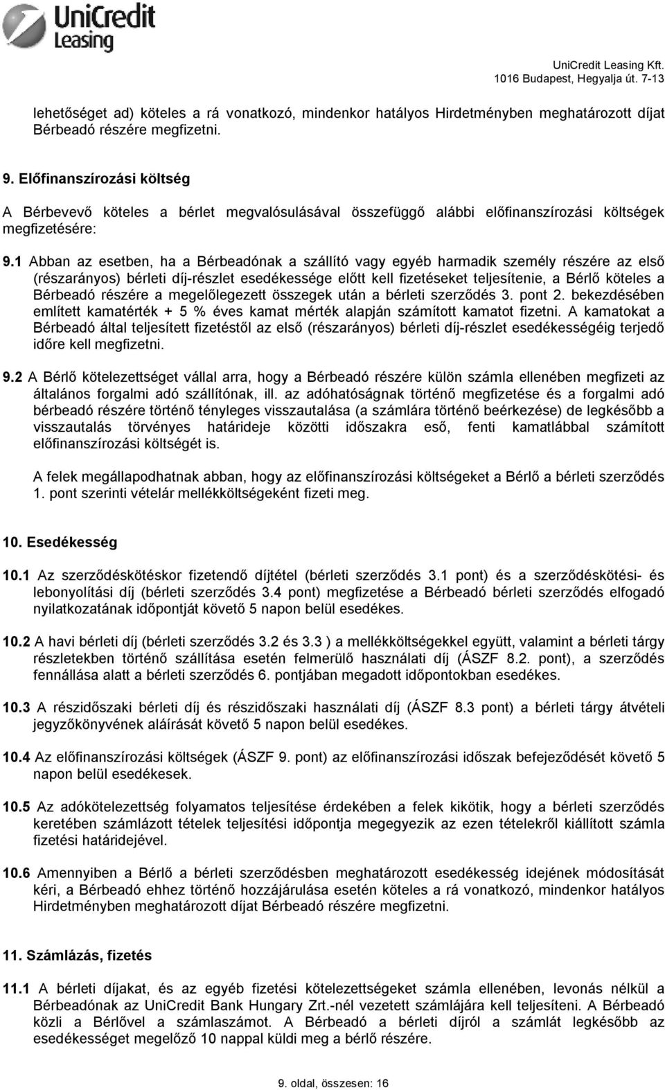 1 Abban az esetben, ha a Bérbeadónak a szállító vagy egyéb harmadik személy részére az első (részarányos) bérleti díj-részlet esedékessége előtt kell fizetéseket teljesítenie, a Bérlő köteles a