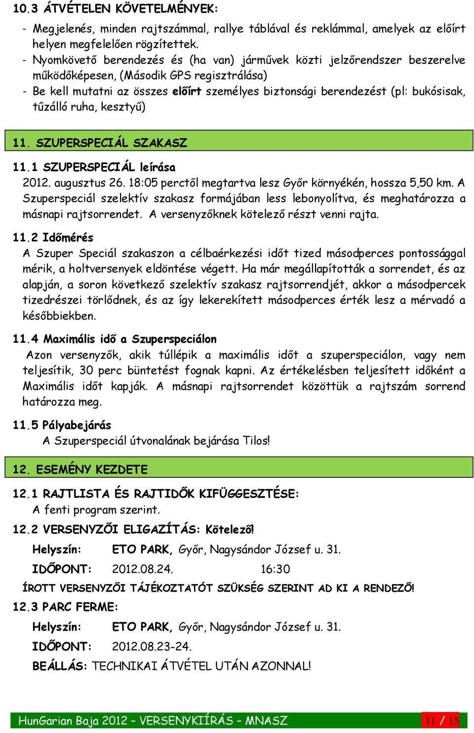 bukósisak, tűzálló ruha, kesztyű) 11. SZUPERSPECIÁL SZAKASZ 11.1 SZUPERSPECIÁL leírása 2012. augusztus 26. 18:05 perctől megtartva lesz Győr környékén, hossza 5,50 km.