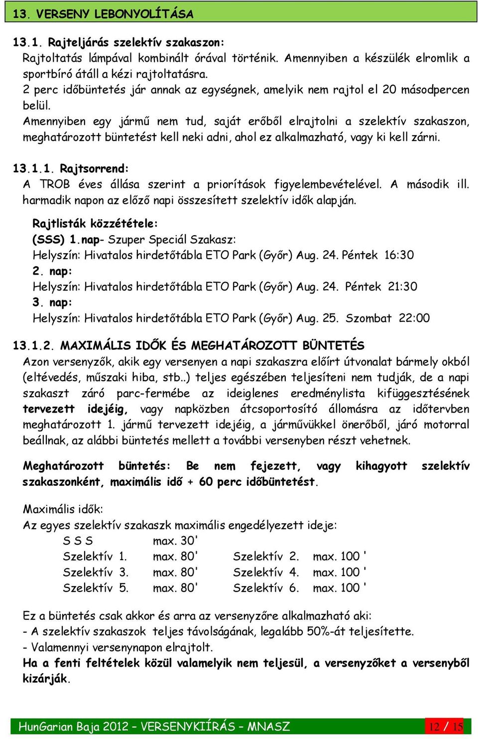 Amennyiben egy jármű nem tud, saját erőből elrajtolni a szelektív szakaszon, meghatározott büntetést kell neki adni, ahol ez alkalmazható, vagy ki kell zárni. 13