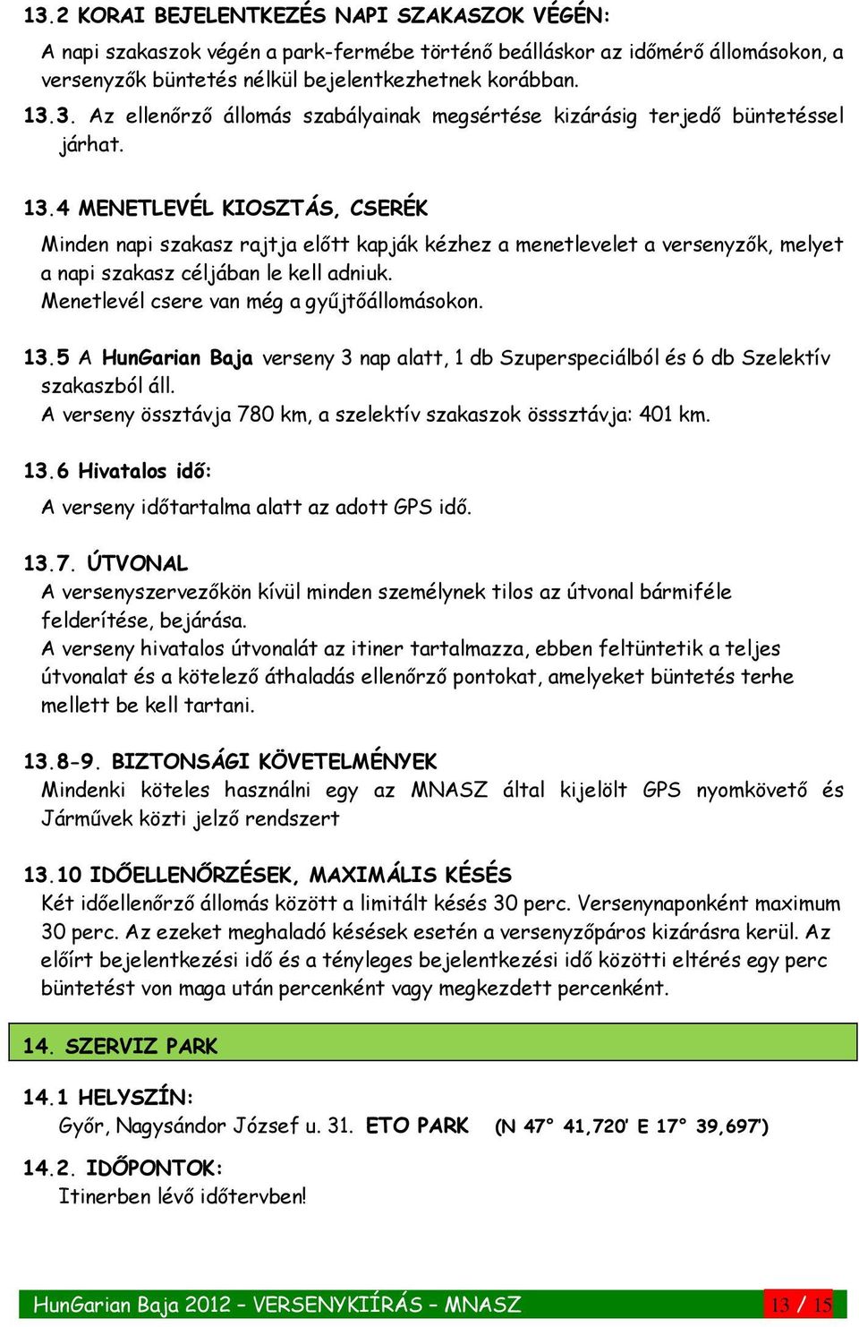 Menetlevél csere van még a gyűjtőállomásokon. 13.5 A HunGarian Baja verseny 3 nap alatt, 1 db Szuperspeciálból és 6 db Szelektív szakaszból áll.