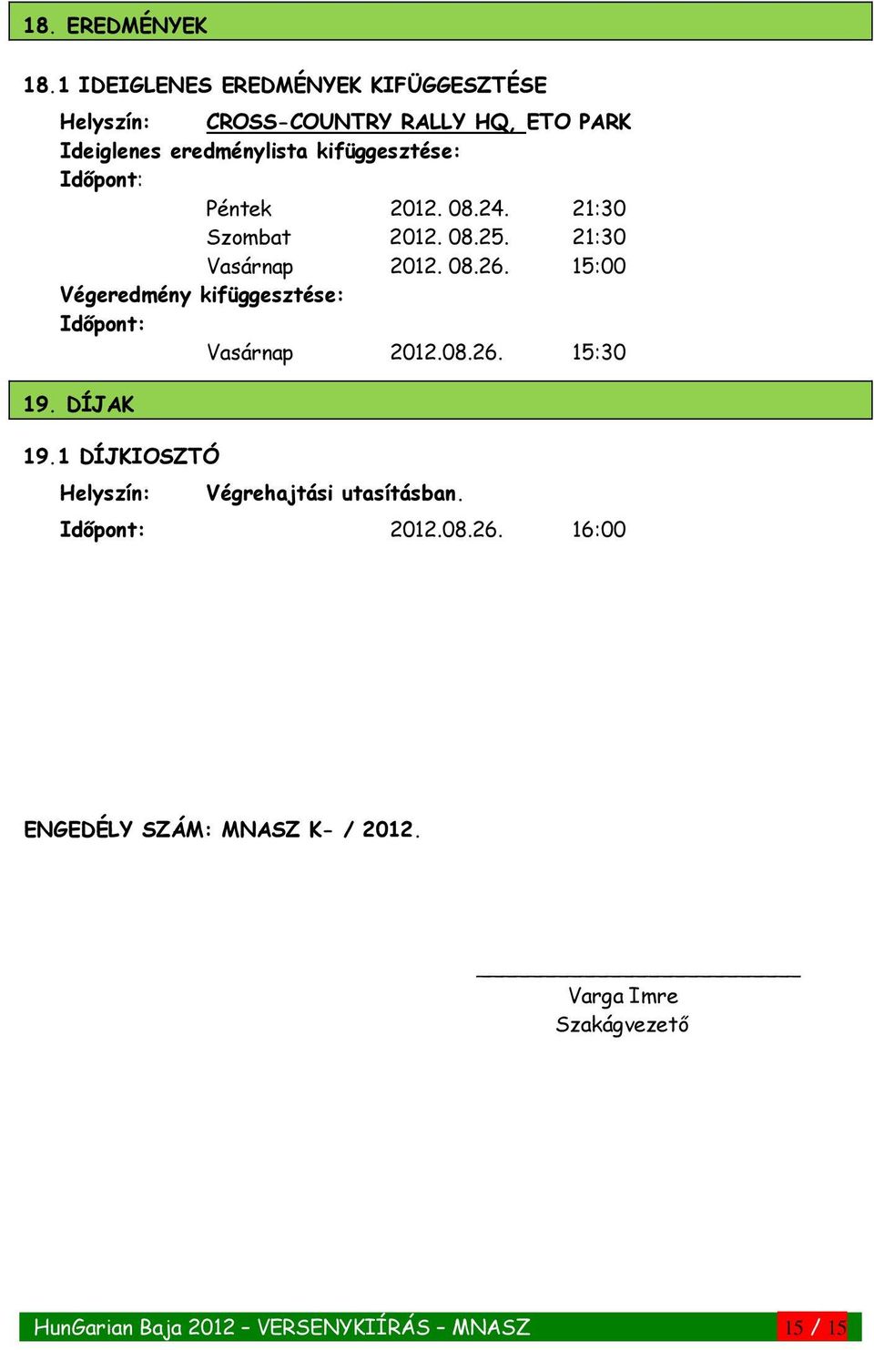Időpont: Péntek 2012. 08.24. 21:30 Szombat 2012. 08.25. 21:30 Vasárnap 2012. 08.26.
