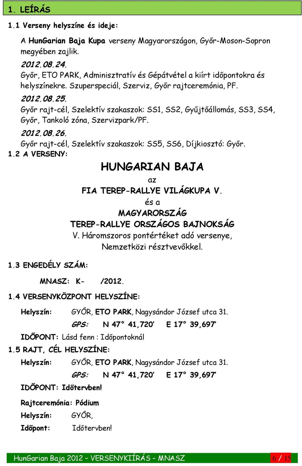 Győr rajt-cél, Szelektív szakaszok: SS1, SS2, Gyűjtőállomás, SS3, SS4, Győr, Tankoló zóna, Szervizpark/PF. 2012.08.26. Győr rajt-cél, Szelektív szakaszok: SS5, SS6, Díjkiosztó: Győr. 1.