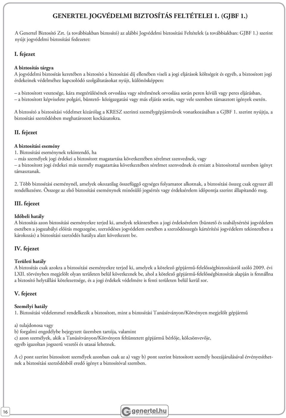 fejezet A biztosítás tárgya A jogvédelmi biztosítás keretében a biztosító a biztosítási díj ellenében viseli a jogi eljárások költségeit és egyéb, a biztosított jogi érdekeinek védelméhez kapcsolódó