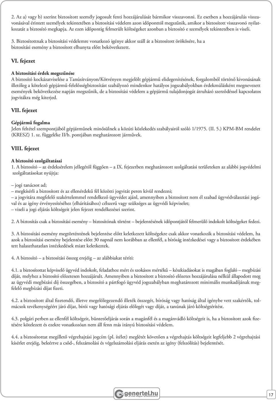 Az ezen időpontig felmerült költségeket azonban a biztosító e személyek tekintetében is viseli. 3.