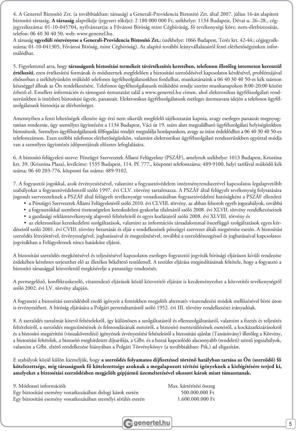 , cégjegyzékszáma: 01-10-045704, nyilvántartja: a Fővárosi Bíróság mint Cégbíróság, fő tevékenységi köre: nem-életbiztosítás, telefon: 06 40 30 40 50, web: www.genertel.hu.