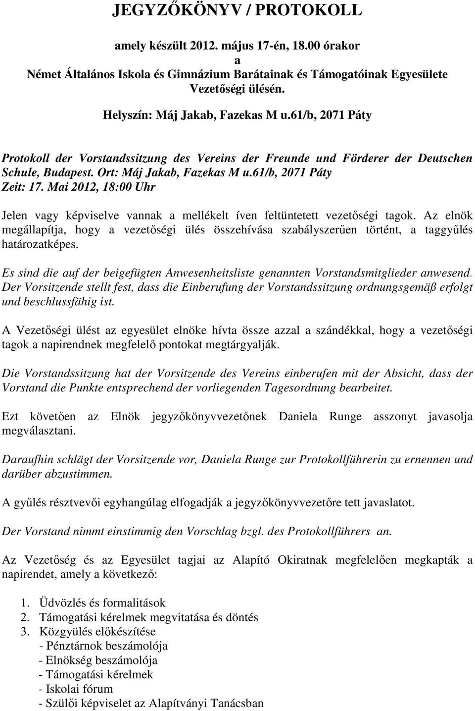 Mai 2012, 18:00 Uhr Jelen vagy képviselve vannak a mellékelt íven feltüntetett vezetőségi tagok.