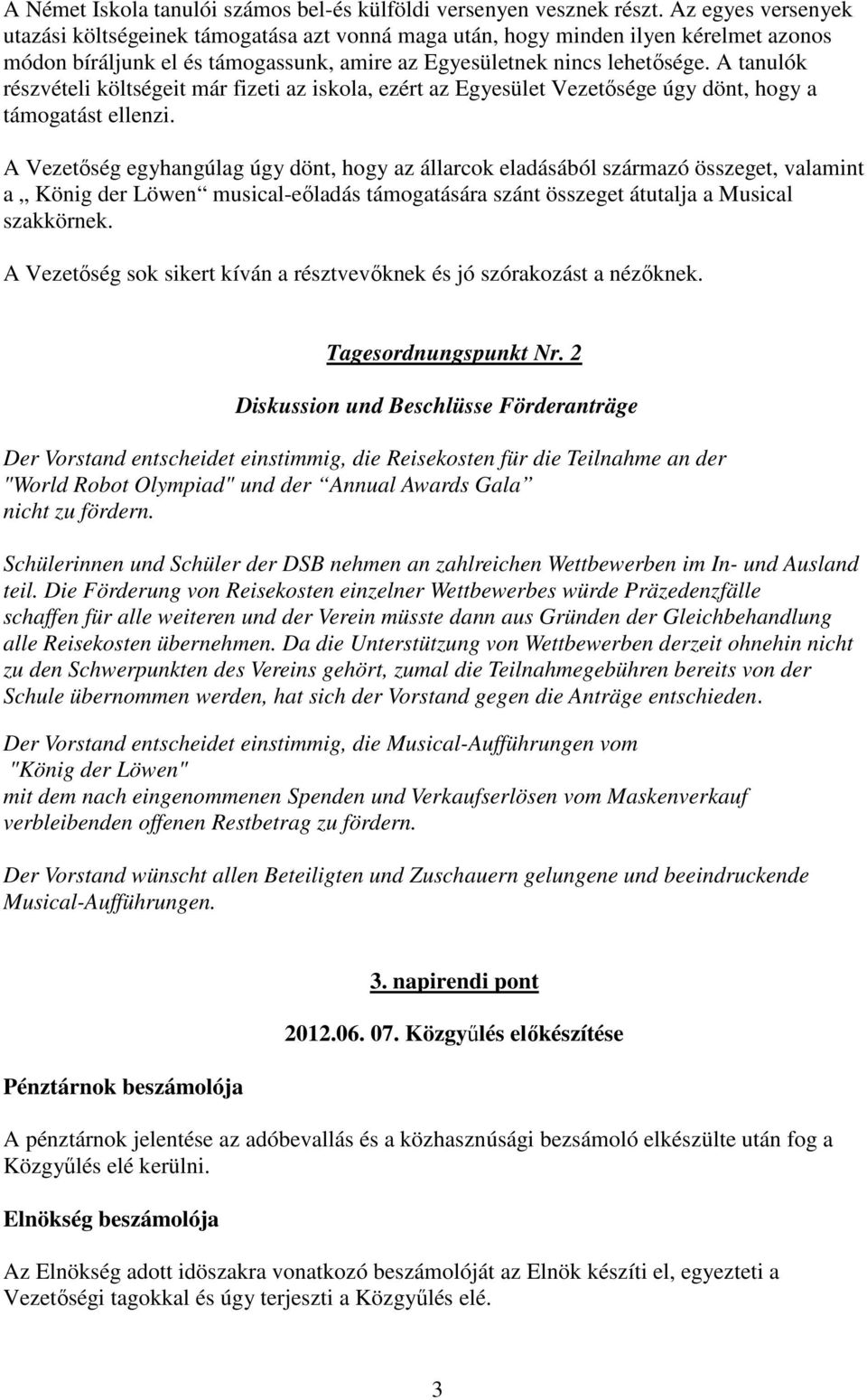 A tanulók részvételi költségeit már fizeti az iskola, ezért az Egyesület Vezetősége úgy dönt, hogy a támogatást ellenzi.