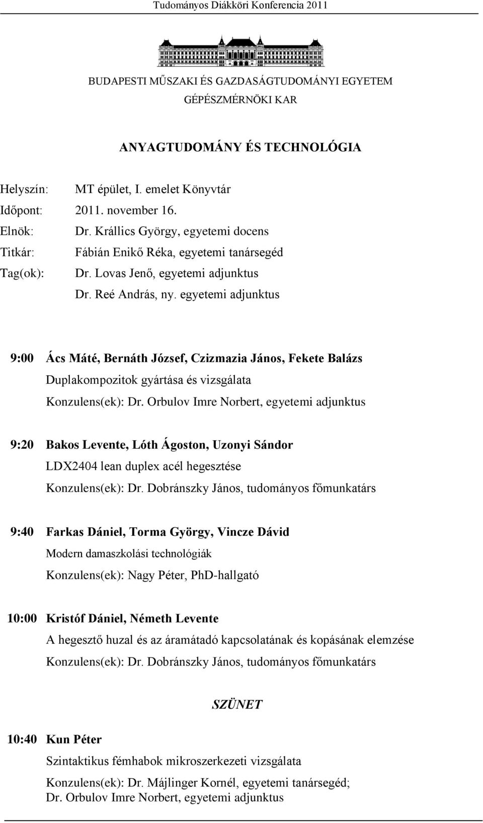 egyetemi adjunktus 9:00 Ács Máté, Bernáth József, Czizmazia János, Fekete Balázs Duplakompozitok gyártása és vizsgálata Konzulens(ek): Dr.