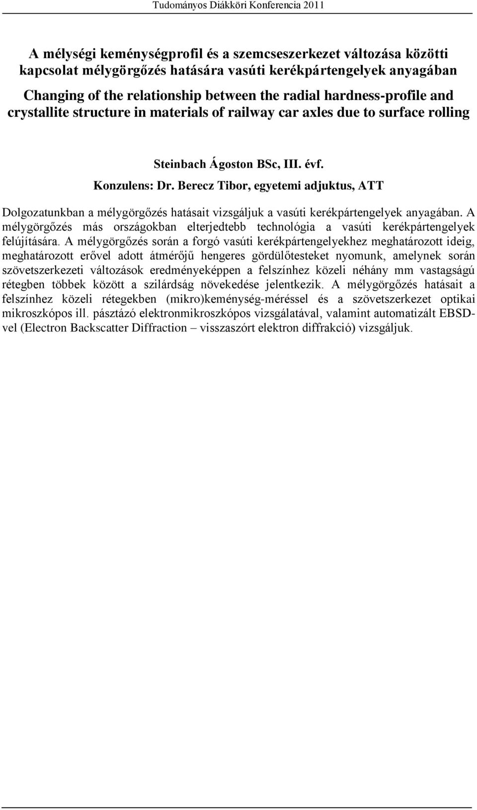 Berecz Tibor, egyetemi adjuktus, ATT Dolgozatunkban a mélygörgőzés hatásait vizsgáljuk a vasúti kerékpártengelyek anyagában.