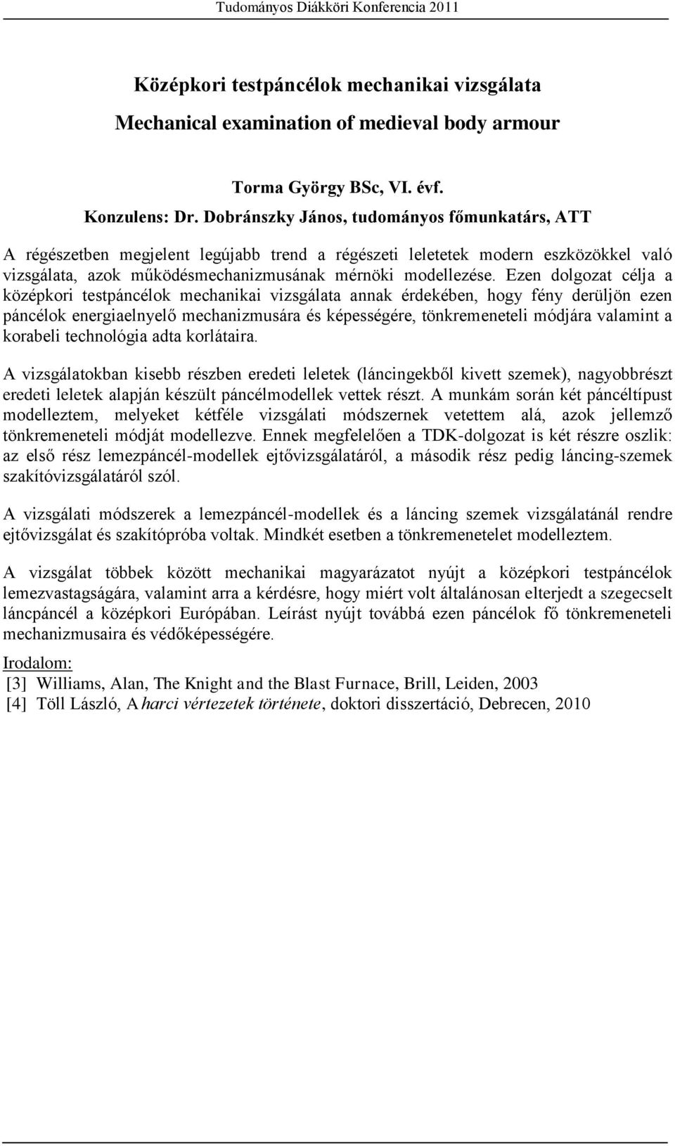 Ezen dolgozat célja a középkori testpáncélok mechanikai vizsgálata annak érdekében, hogy fény derüljön ezen páncélok energiaelnyelő mechanizmusára és képességére, tönkremeneteli módjára valamint a