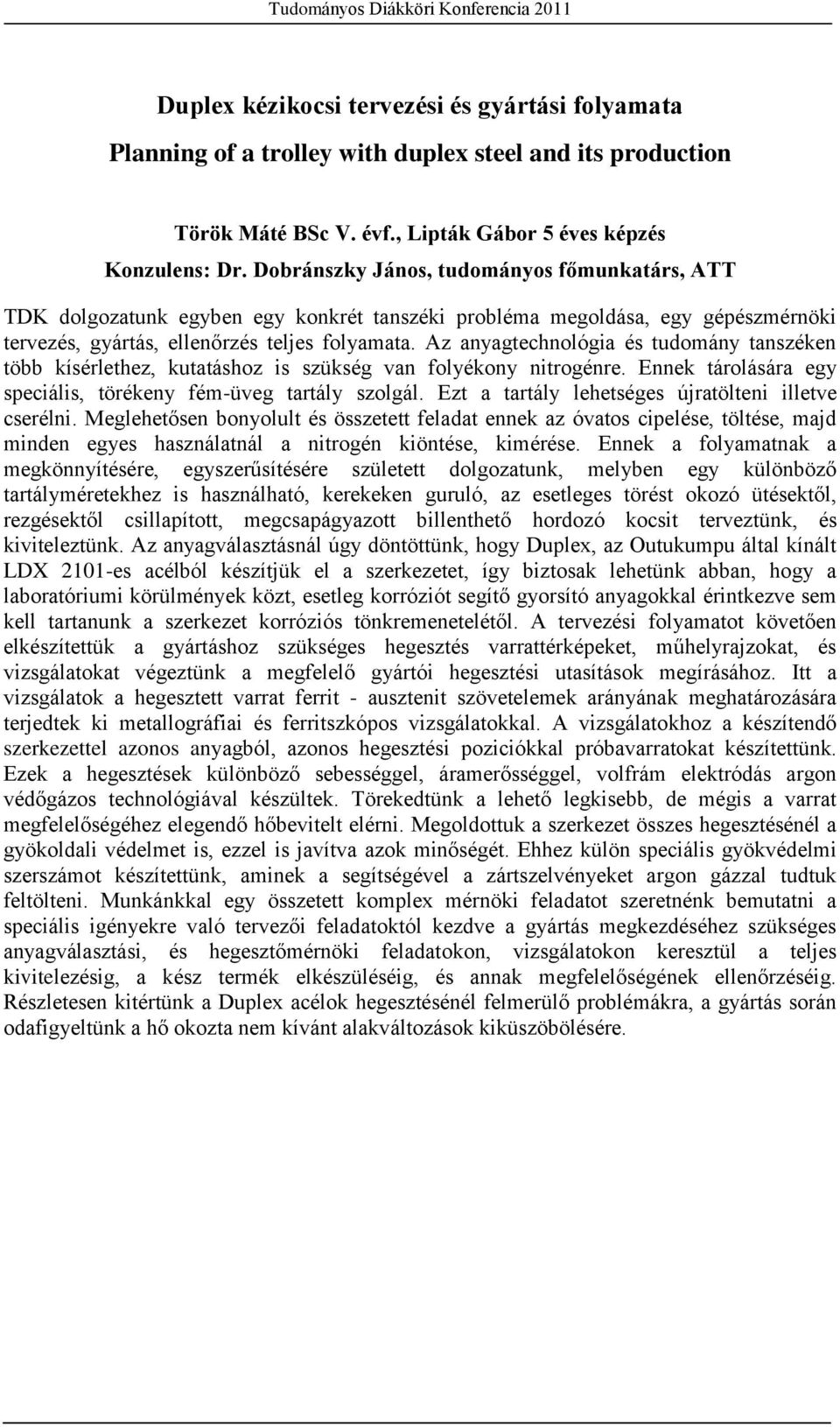 Az anyagtechnológia és tudomány tanszéken több kísérlethez, kutatáshoz is szükség van folyékony nitrogénre. Ennek tárolására egy speciális, törékeny fém-üveg tartály szolgál.