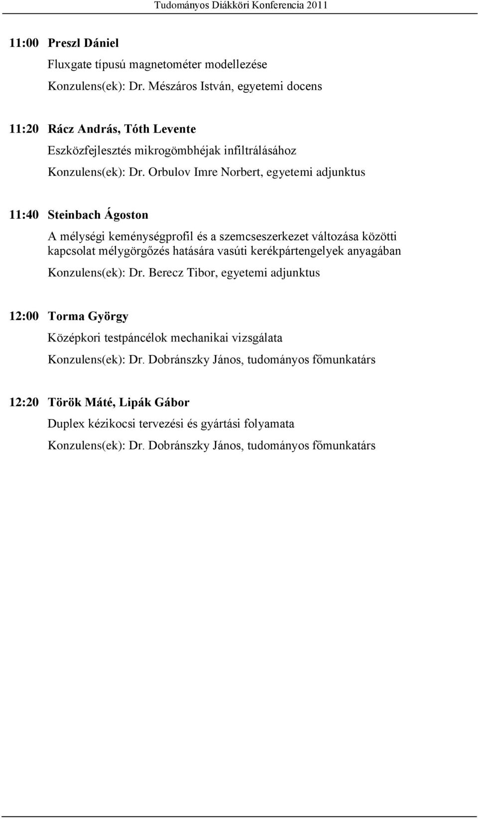 Orbulov Imre Norbert, egyetemi adjunktus 11:40 Steinbach Ágoston A mélységi keménységprofil és a szemcseszerkezet változása közötti kapcsolat mélygörgőzés hatására vasúti
