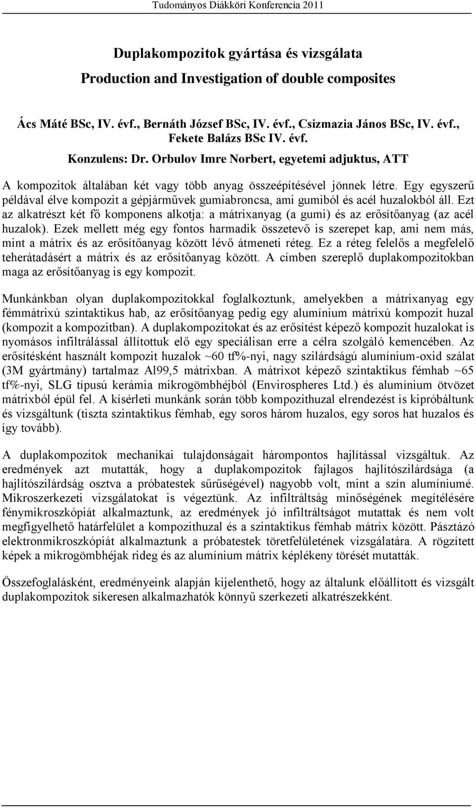Egy egyszerű példával élve kompozit a gépjárművek gumiabroncsa, ami gumiból és acél huzalokból áll.