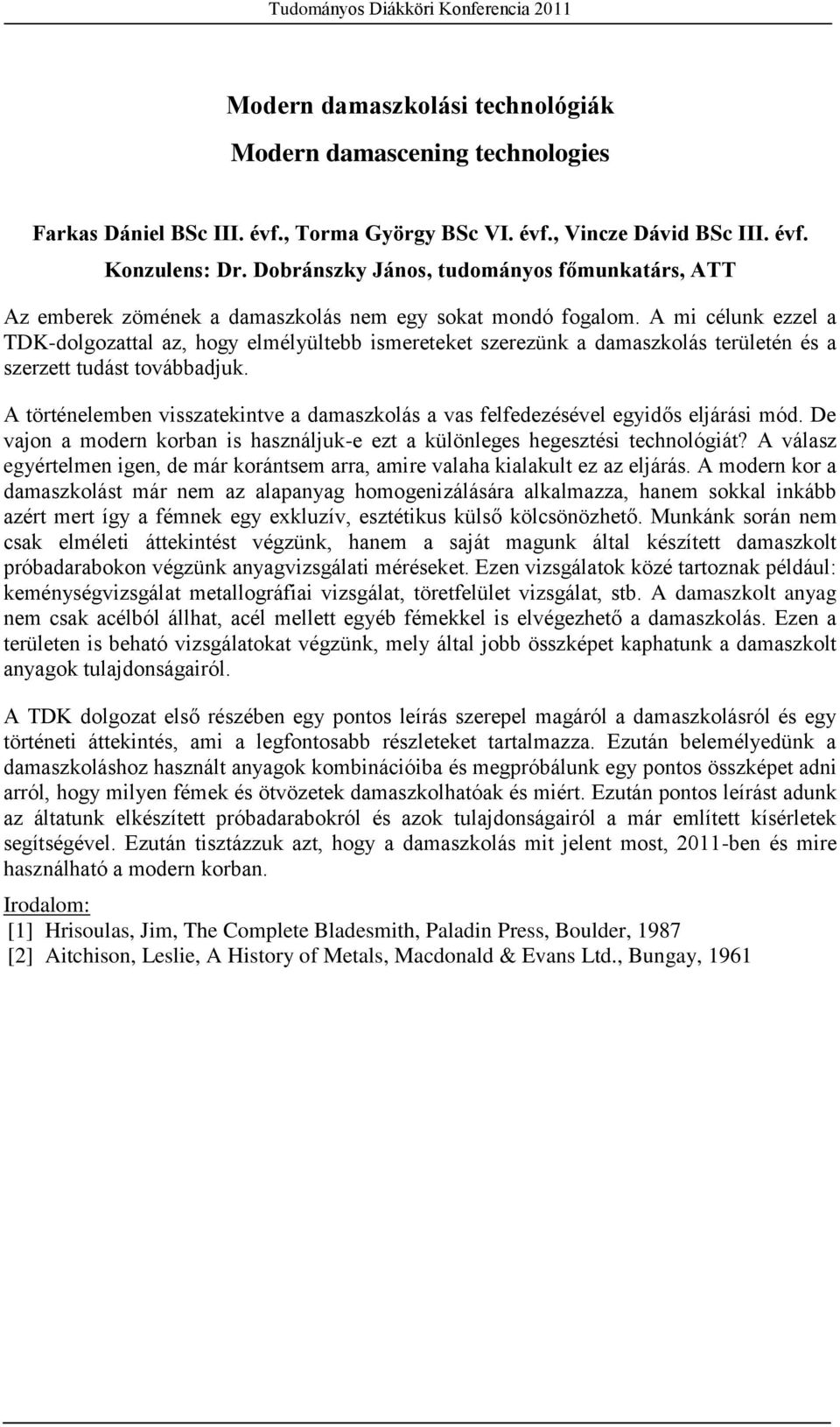 A mi célunk ezzel a TDK-dolgozattal az, hogy elmélyültebb ismereteket szerezünk a damaszkolás területén és a szerzett tudást továbbadjuk.