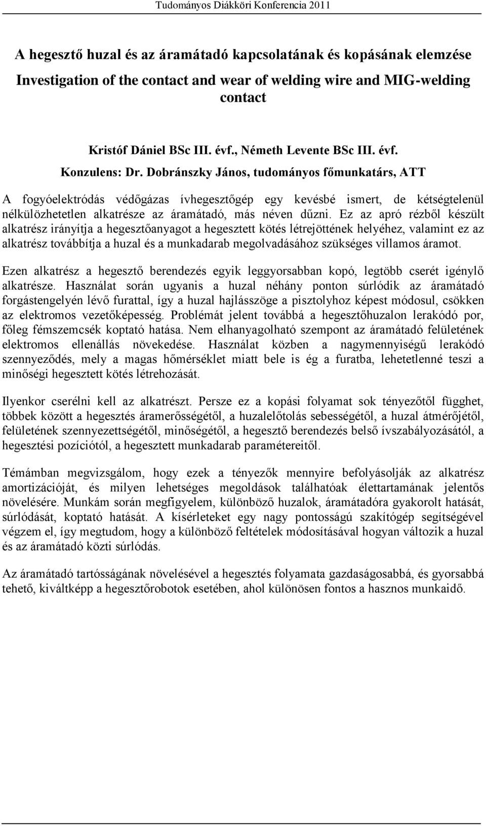 Dobránszky János, tudományos főmunkatárs, ATT A fogyóelektródás védőgázas ívhegesztőgép egy kevésbé ismert, de kétségtelenül nélkülözhetetlen alkatrésze az áramátadó, más néven dűzni.