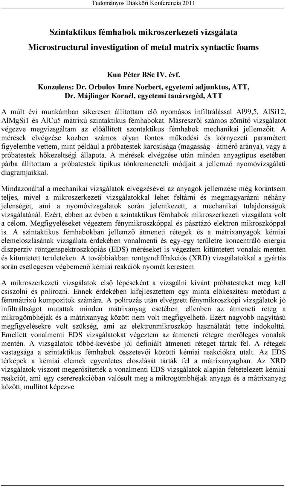 Másrészről számos zömítő vizsgálatot végezve megvizsgáltam az előállított szontaktikus fémhabok mechanikai jellemzőit.