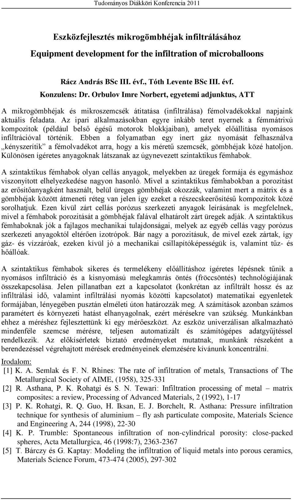 Az ipari alkalmazásokban egyre inkább teret nyernek a fémmátrixú kompozitok (például belső égésű motorok blokkjaiban), amelyek előállítása nyomásos infiltrációval történik.