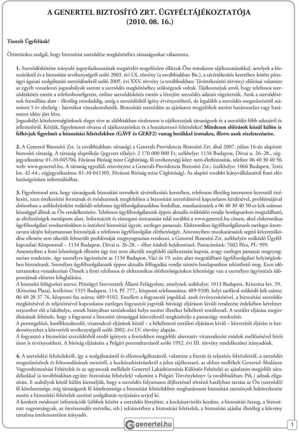 Szerződéskötésre irányuló jognyilatkozatának megtételét megelőzően elláttuk Önt mindazon tájékoztatásokkal, amelyek a biztosítókról és a biztosítási tevékenységről szóló 2003. évi LX.