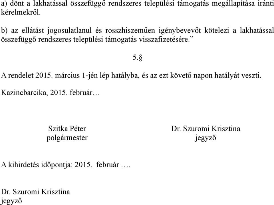 támogatás visszafizetésére. A rendelet 2015. március 1-jén lép hatályba, és az ezt követő napon hatályát veszti.