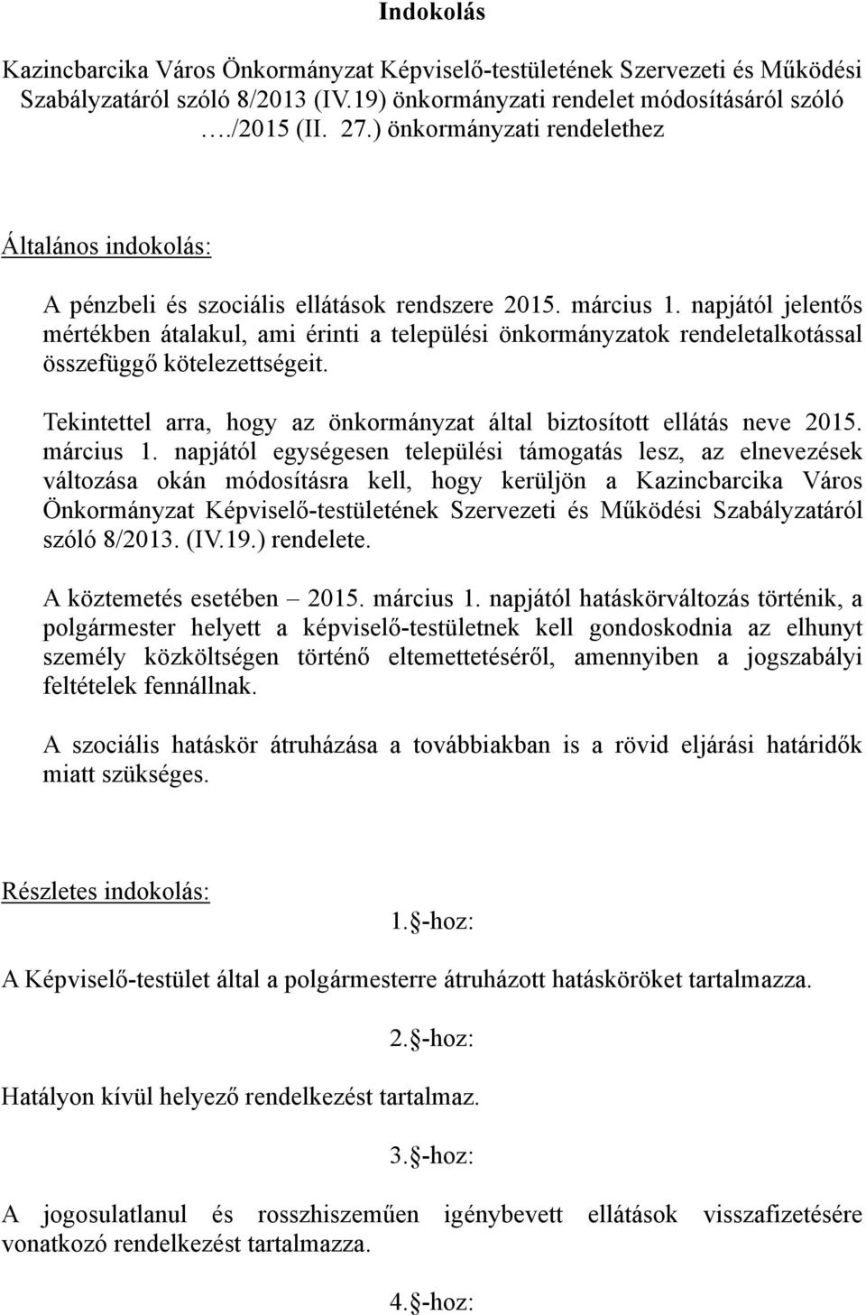 napjától jelentős mértékben átalakul, ami érinti a települési önkormányzatok rendeletalkotással összefüggő kötelezettségeit. Tekintettel arra, hogy az önkormányzat által biztosított ellátás neve 2015.