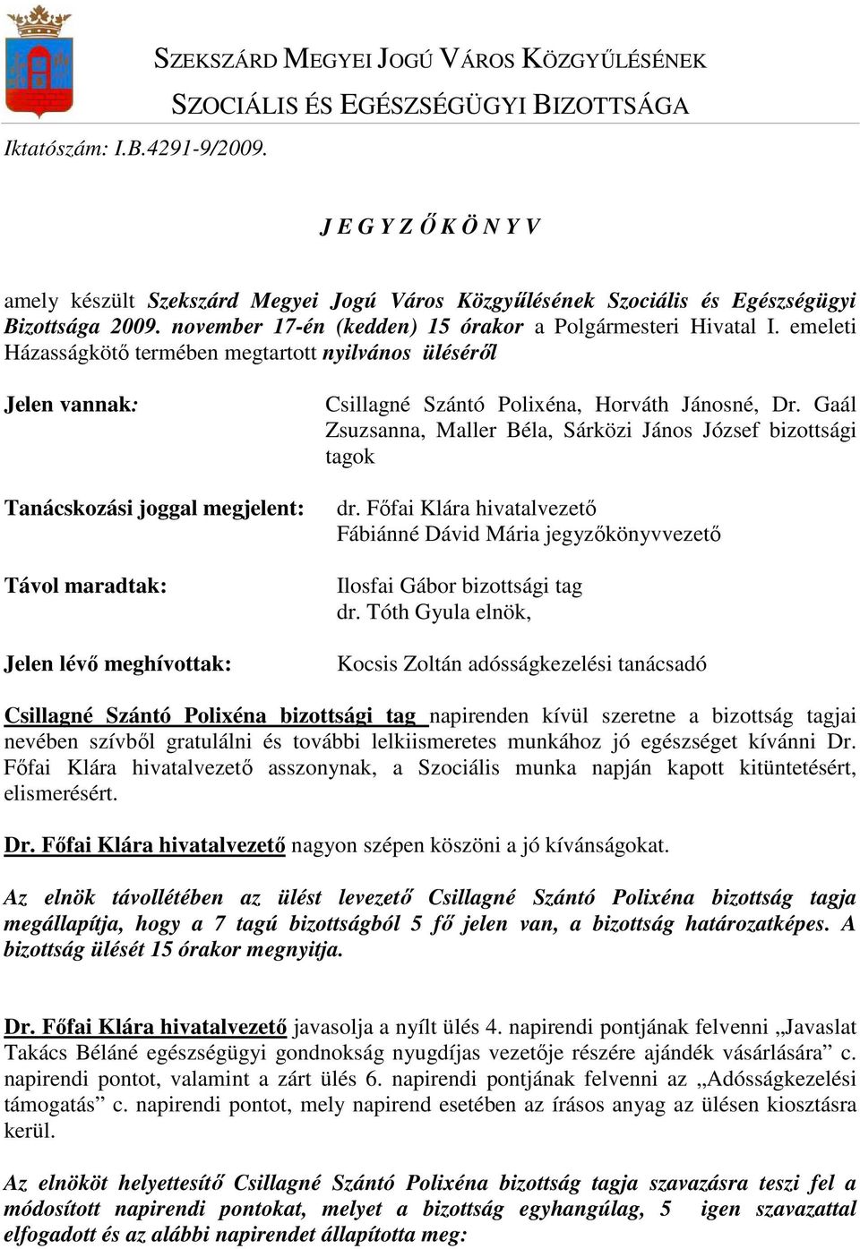 emeleti Házasságkötı termében megtartott nyilvános ülésérıl Jelen vannak: Tanácskozási joggal megjelent: Távol maradtak: Jelen lévı meghívottak: Csillagné Szántó Polixéna, Horváth Jánosné, Dr.