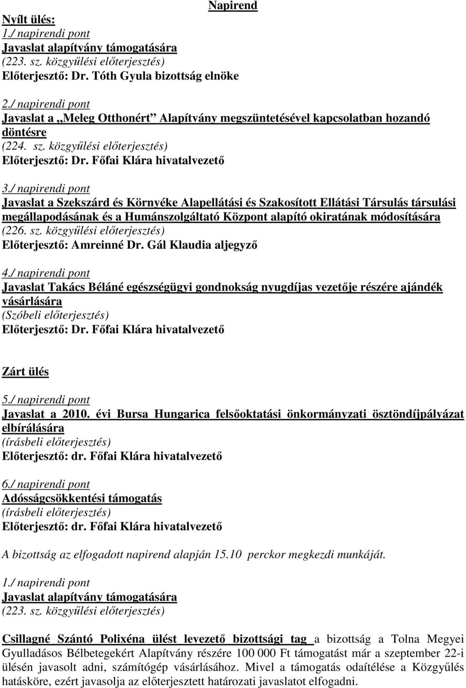 Amreinné Dr. Gál Klaudia aljegyzı 4./ napirendi pont Javaslat Takács Béláné egészségügyi gondnokság nyugdíjas vezetıje részére ajándék vásárlására (Szóbeli elıterjesztés) Zárt ülés 5.