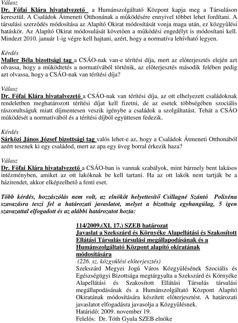 január 1-ig végre kell hajtani, azért, hogy a normatíva lehívható legyen.