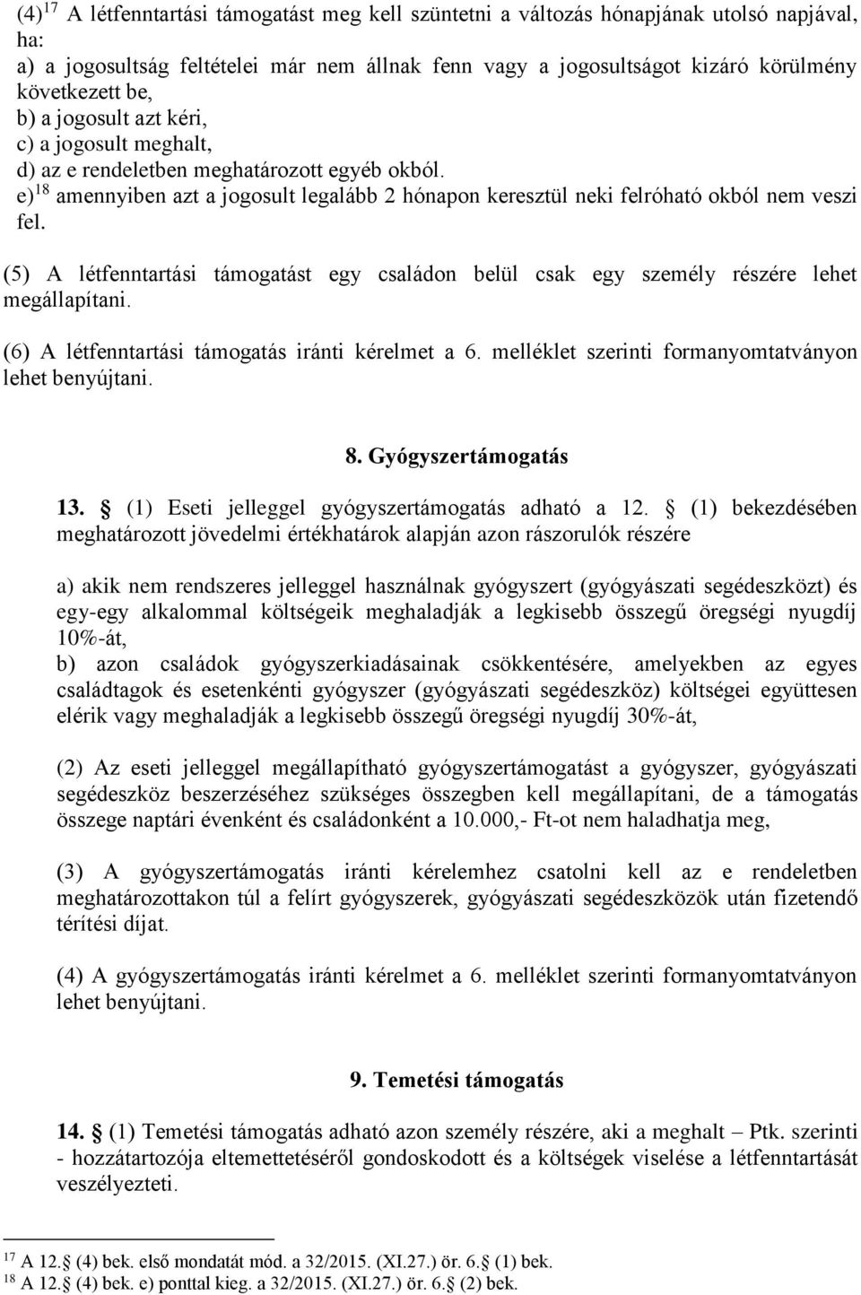 (5) A létfenntartási támogatást egy családon belül csak egy személy részére lehet megállapítani. (6) A létfenntartási támogatás iránti kérelmet a 6.