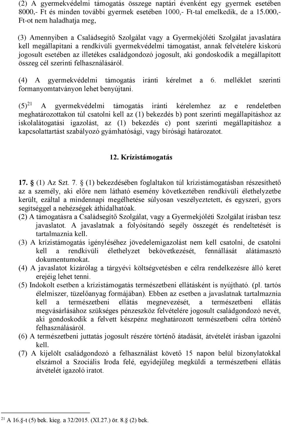 jogosult esetében az illetékes családgondozó jogosult, aki gondoskodik a megállapított összeg cél szerinti felhasználásáról. (4) A gyermekvédelmi támogatás iránti kérelmet a 6.