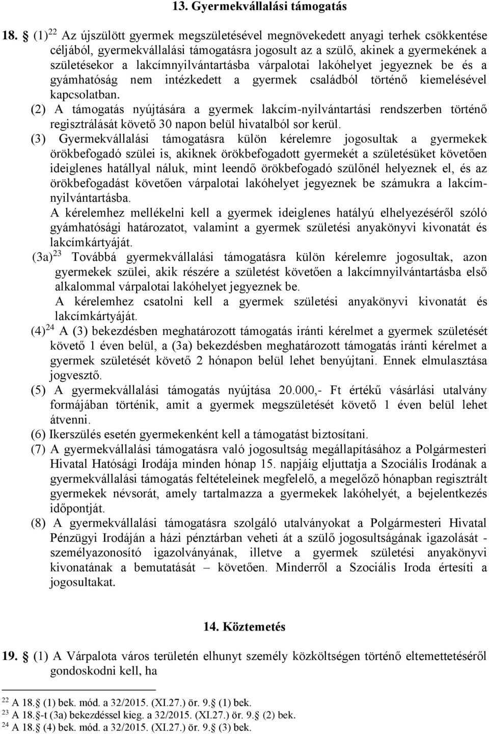 lakcímnyilvántartásba várpalotai lakóhelyet jegyeznek be és a gyámhatóság nem intézkedett a gyermek családból történő kiemelésével kapcsolatban.