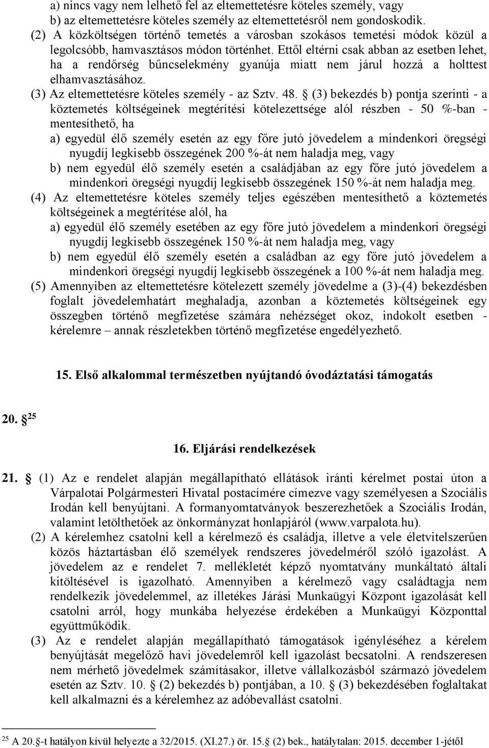 Ettől eltérni csak abban az esetben lehet, ha a rendőrség bűncselekmény gyanúja miatt nem járul hozzá a holttest elhamvasztásához. (3) Az eltemettetésre köteles személy - az Sztv. 48.