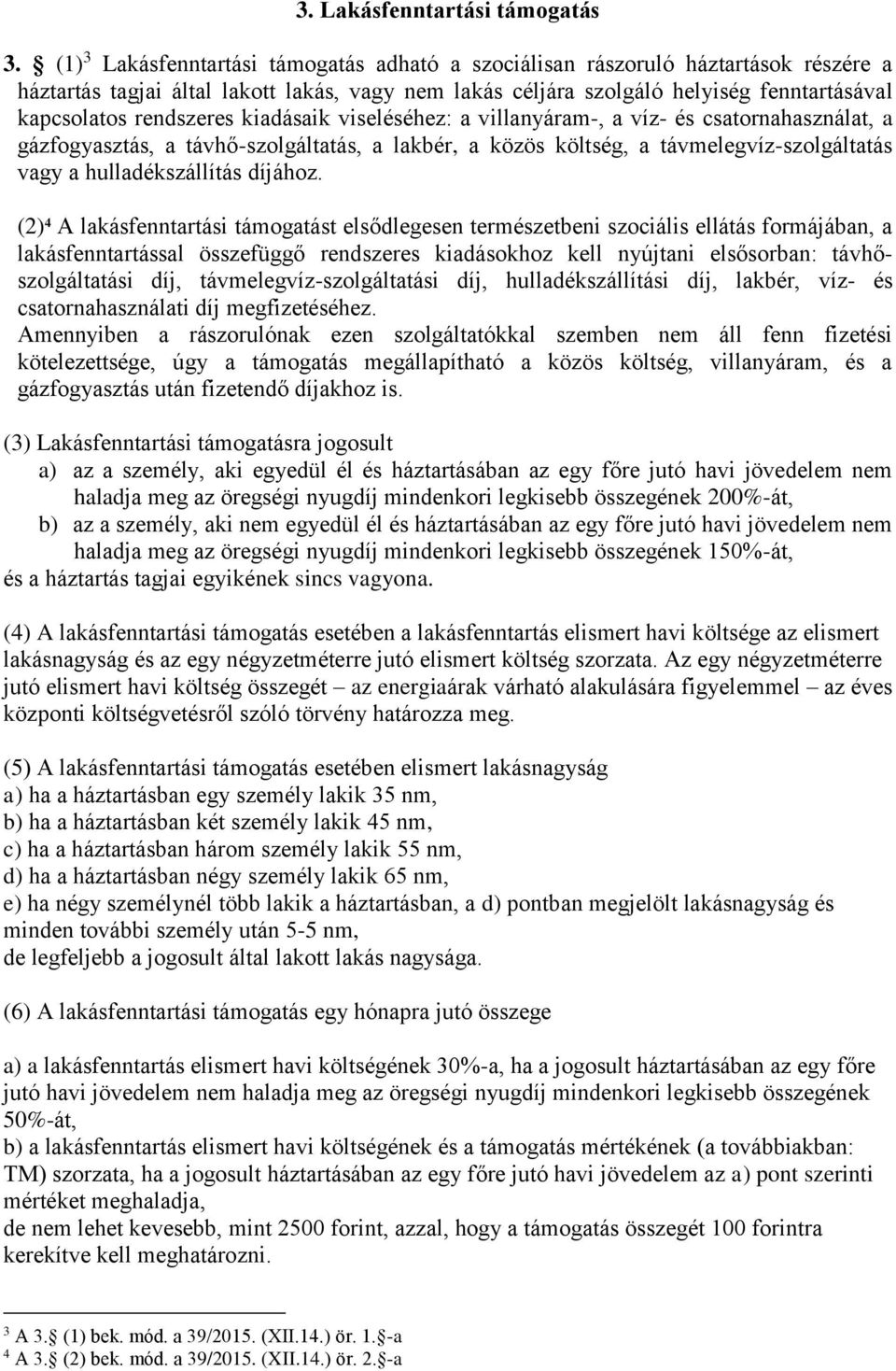 rendszeres kiadásaik viseléséhez: a villanyáram-, a víz- és csatornahasználat, a gázfogyasztás, a távhő-szolgáltatás, a lakbér, a közös költség, a távmelegvíz-szolgáltatás vagy a hulladékszállítás