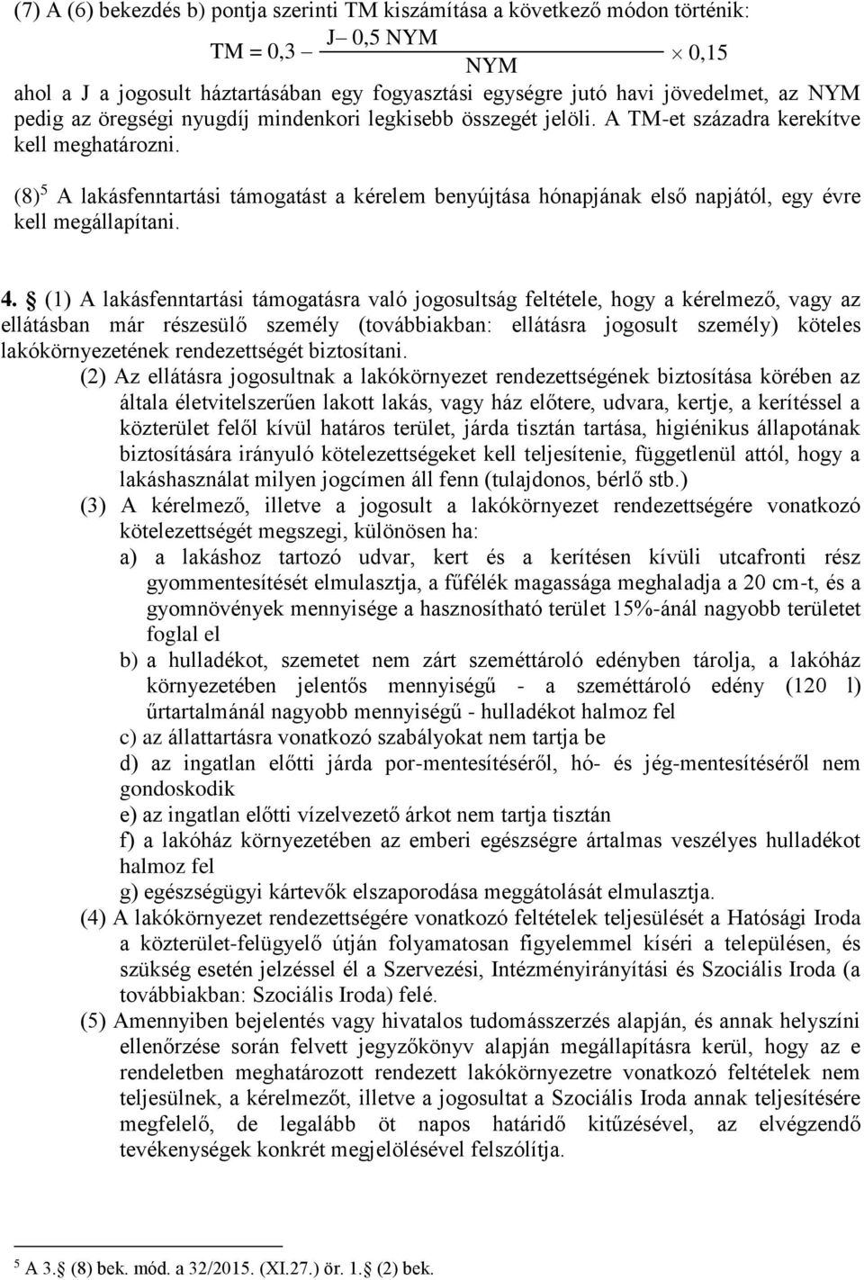 (8) 5 A lakásfenntartási támogatást a kérelem benyújtása hónapjának első napjától, egy évre kell megállapítani. 4.