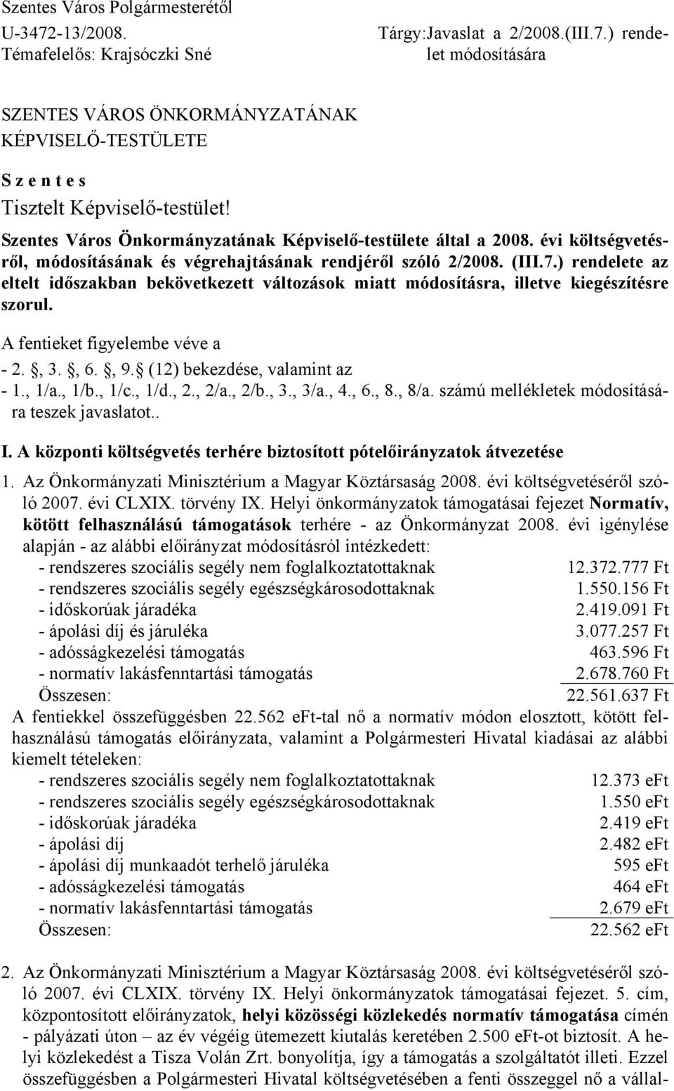 ) rendelete az eltelt időszakban bekövetkezett változások miatt módosításra, illetve kiegészítésre szorul. A fentieket figyelembe véve a - 2., 3., 6., 9. (12) bekezdése, valamint az - 1., 1/a., 1/b.