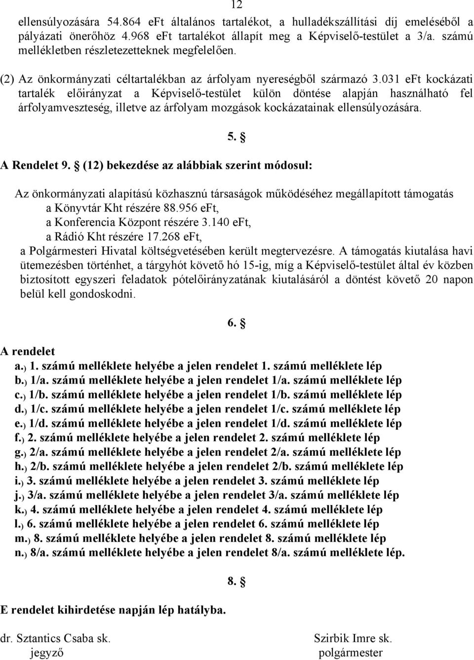 031 eft kockázati tartalék előirányzat a Képviselő-testület külön döntése alapján használható fel árfolyamveszteség, illetve az árfolyam mozgások kockázatainak ellensúlyozására. 5. A Rendelet 9.