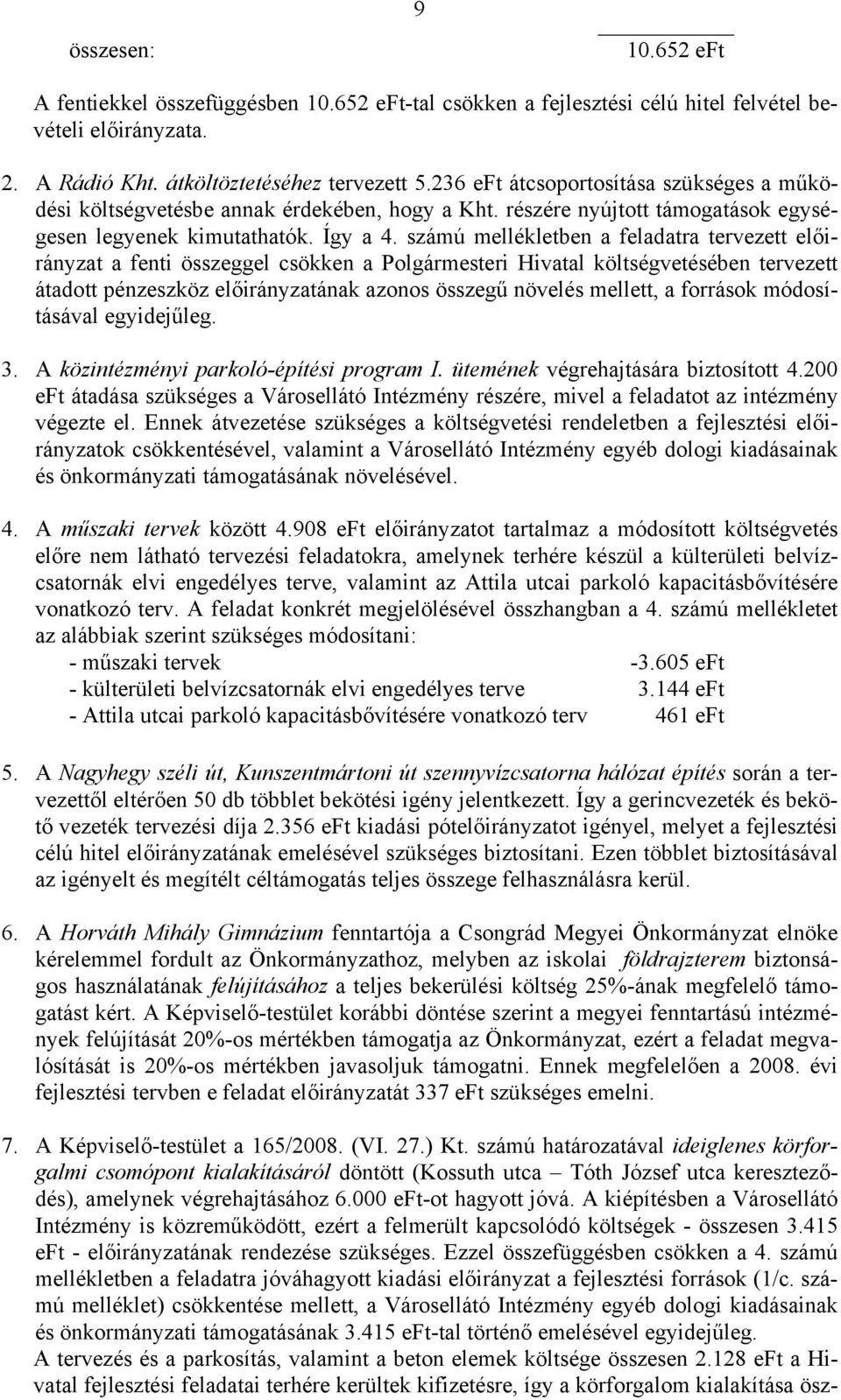 számú mellékletben a feladatra ezett előirányzat a fenti összeggel csökken a Polgármesteri Hivatal költségvetésében ezett átadott pénzeszköz előirányzatának azonos összegű növelés mellett, a források