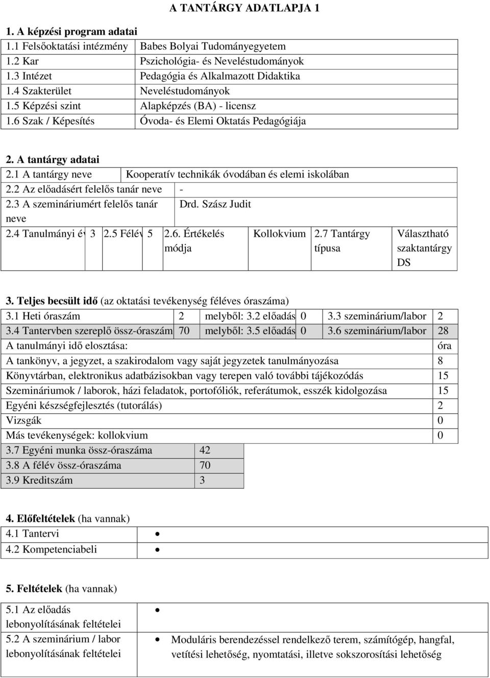 1 A tantárgy neve Kooperatív technikák óvodában és elemi iskolában 2.2 Az előadásért felelős tanár neve - 2.3 A szemináriumért felelős tanár Drd. Szász Judit neve 2.4 Tanulmányi év 3 2.5 Félév 5 2.6.