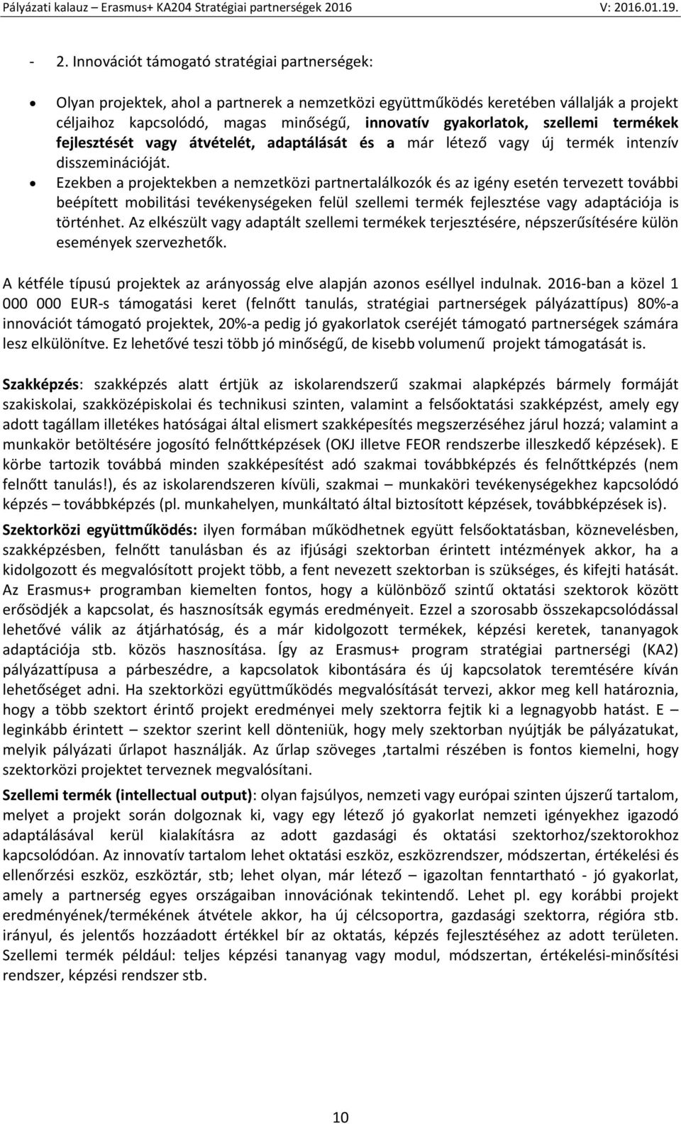 Ezekben a projektekben a nemzetközi partnertalálkozók és az igény esetén tervezett további beépített mobilitási tevékenységeken felül szellemi termék fejlesztése vagy adaptációja is történhet.