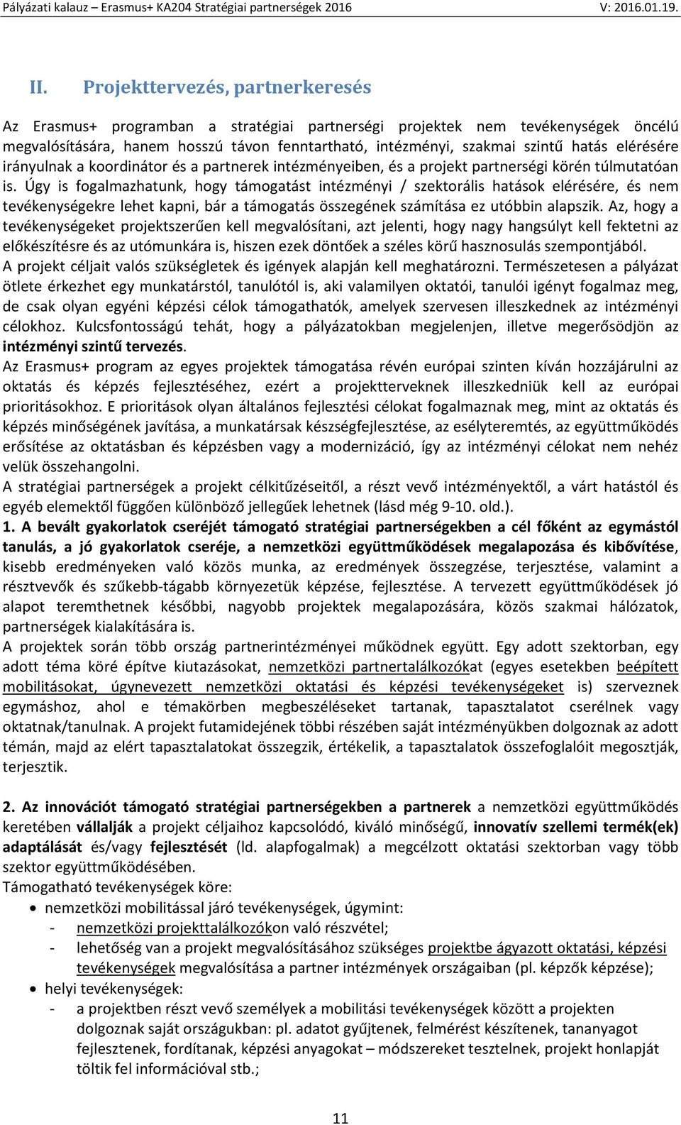 Úgy is fogalmazhatunk, hogy támogatást intézményi / szektorális hatások elérésére, és nem tevékenységekre lehet kapni, bár a támogatás összegének számítása ez utóbbin alapszik.